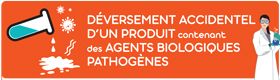 Conduite à tenir en laboratoire, en cas de déversement accidentel d'un produit contenant des agents biologiques pathogènes