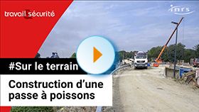 Sur le terrain - Construction d'une passe à poissons : un chantier atypique aux risques maîtrisés